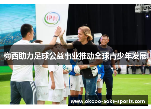 梅西助力足球公益事业推动全球青少年发展