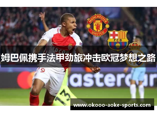 姆巴佩携手法甲劲旅冲击欧冠梦想之路 姆巴佩携手法甲劲旅冲击欧冠梦想之路
